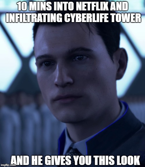 10 MINS INTO NETFLIX AND INFILTRATING CYBERLIFE TOWER; AND HE GIVES YOU THIS LOOK | image tagged in detroit become human,dbh,dbh memes,detroit become human memes | made w/ Imgflip meme maker