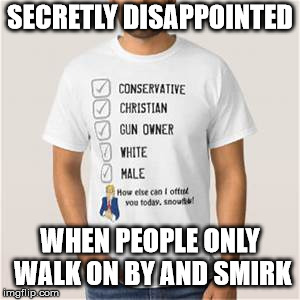 Proud Conservative Values Man | SECRETLY DISAPPOINTED WHEN PEOPLE ONLY WALK ON BY AND SMIRK | image tagged in proud conservative values man | made w/ Imgflip meme maker