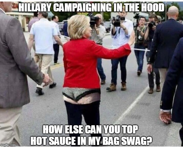 Hillary: Never Too Much Pandering | HILLARY CAMPAIGNING IN THE HOOD; HOW ELSE CAN YOU TOP HOT SAUCE IN MY BAG SWAG? | image tagged in crooked hillary,black vote,hot sauce | made w/ Imgflip meme maker