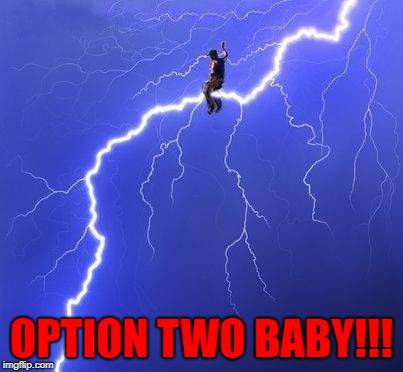 OPTION TWO BABY!!! | made w/ Imgflip meme maker