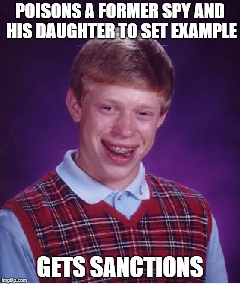 Bad Luck Putin | POISONS A FORMER SPY AND HIS DAUGHTER TO SET EXAMPLE; GETS SANCTIONS | image tagged in memes,bad luck brian,putin | made w/ Imgflip meme maker