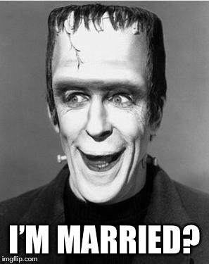 Laughing Herman Munster | I’M MARRIED? | image tagged in laughing herman munster | made w/ Imgflip meme maker