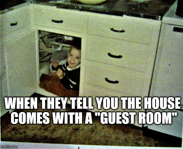 organizedkid | WHEN THEY TELL YOU THE HOUSE COMES WITH A "GUEST ROOM" | image tagged in organizedkid | made w/ Imgflip meme maker