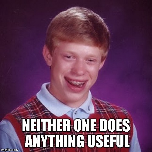 NEITHER ONE DOES ANYTHING USEFUL | made w/ Imgflip meme maker