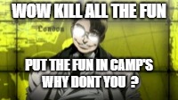 WOW KILL ALL THE FUN; PUT THE FUN IN CAMP'S WHY DONT YOU  ? | image tagged in fun,hellsing abridged | made w/ Imgflip meme maker