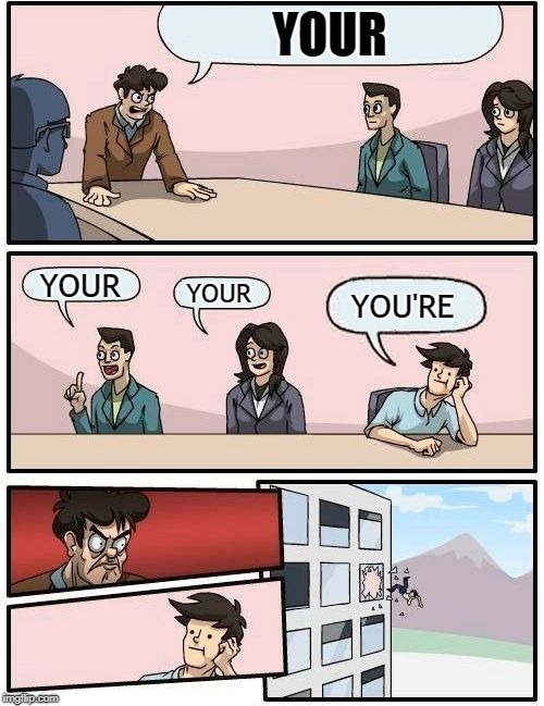 Boardroom Meeting Suggestion Meme | YOUR; YOUR; YOUR; YOU'RE | image tagged in memes,boardroom meeting suggestion | made w/ Imgflip meme maker