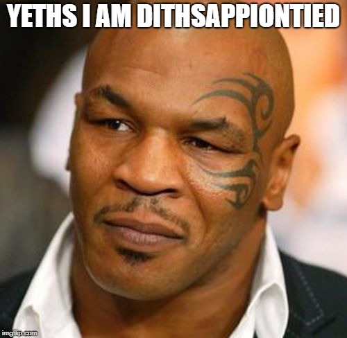 Disappointed Tyson Meme | YETHS I AM DITHSAPPIONTIED | image tagged in memes,disappointed tyson | made w/ Imgflip meme maker