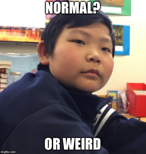 Normal | NORMAL? OR WEIRD | image tagged in but thats none of my business | made w/ Imgflip meme maker