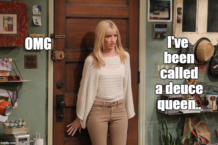 Beth Behrs | OMG; I've been called a deuce queen.. | image tagged in beth behrs | made w/ Imgflip meme maker