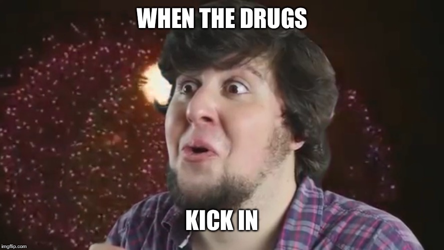 Don't do drugs | WHEN THE DRUGS; KICK IN | image tagged in memes,jontron,drugs | made w/ Imgflip meme maker