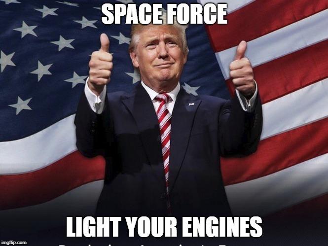 Donald Trump Thumbs Up | SPACE FORCE; LIGHT YOUR ENGINES | image tagged in donald trump thumbs up | made w/ Imgflip meme maker