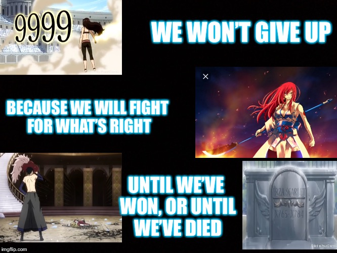 Fairy Tail | WE WON’T GIVE UP; BECAUSE WE WILL FIGHT FOR WHAT’S RIGHT; UNTIL WE’VE WON, OR UNTIL WE’VE DIED | image tagged in fairy tail,fighting | made w/ Imgflip meme maker