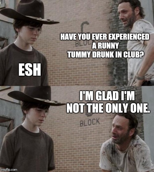 Rick and Carl | HAVE YOU EVER EXPERIENCED A RUNNY TUMMY DRUNK IN CLUB? ESH; I'M GLAD I'M NOT THE ONLY ONE. | image tagged in memes,rick and carl | made w/ Imgflip meme maker