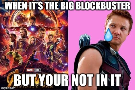 Sadness | WHEN IT’S THE BIG BLOCKBUSTER; BUT YOUR NOT IN IT | image tagged in sad | made w/ Imgflip meme maker