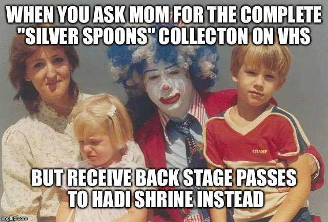 WHEN YOU ASK MOM FOR THE COMPLETE "SILVER SPOONS" COLLECTON ON VHS; BUT RECEIVE BACK STAGE PASSES TO HADI SHRINE INSTEAD | image tagged in 80's | made w/ Imgflip meme maker