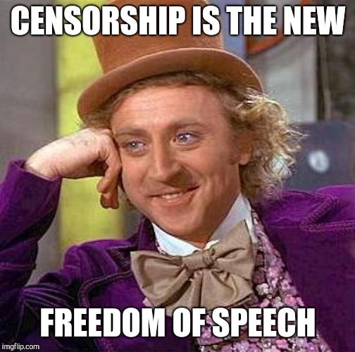 Creepy Condescending Wonka Meme | CENSORSHIP IS THE NEW FREEDOM OF SPEECH | image tagged in memes,creepy condescending wonka | made w/ Imgflip meme maker