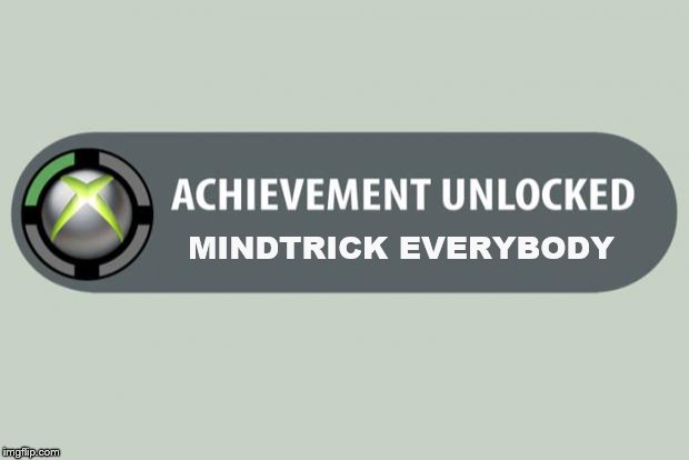 MINDTRICK EVERYBODY | MINDTRICK EVERYBODY | image tagged in achievement unlocked,memes,funny,mind trick,brain freeze,mind blown | made w/ Imgflip meme maker