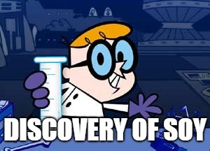 Dexter | DISCOVERY OF SOY | image tagged in memes,dexter | made w/ Imgflip meme maker