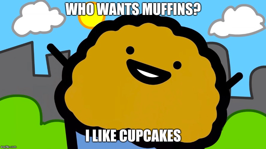 Somebody eat me! | WHO WANTS MUFFINS? I LIKE CUPCAKES | image tagged in please | made w/ Imgflip meme maker
