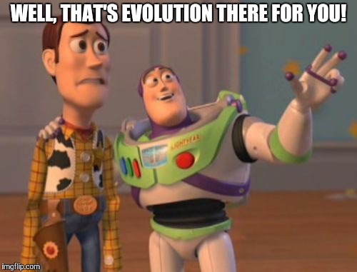 X, X Everywhere Meme | WELL, THAT'S EVOLUTION THERE FOR YOU! | image tagged in memes,x x everywhere | made w/ Imgflip meme maker