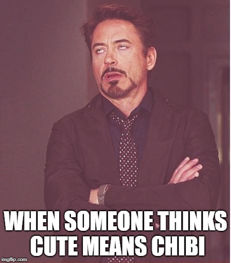 Googling "Cute" Is Giving Me Lots Of Chibi Shit | WHEN SOMEONE THINKS CUTE MEANS CHIBI | image tagged in memes,face you make robert downey jr,cute,chibi,weeaboo,weaboo | made w/ Imgflip meme maker