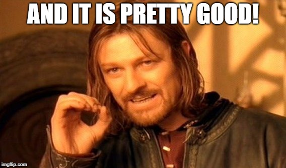 One Does Not Simply Meme | AND IT IS PRETTY GOOD! | image tagged in memes,one does not simply | made w/ Imgflip meme maker