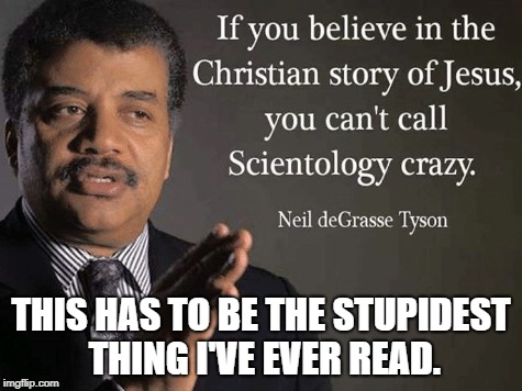 Yes, I CAN call Scientology crazy! | THIS HAS TO BE THE STUPIDEST THING I'VE EVER READ. | image tagged in memes,funny,quotes,religion,scientology,neil degrasse tyson | made w/ Imgflip meme maker