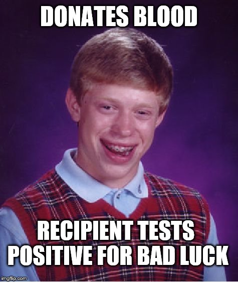 Bad Luck Brian Meme | DONATES BLOOD RECIPIENT TESTS POSITIVE FOR BAD LUCK | image tagged in memes,bad luck brian | made w/ Imgflip meme maker