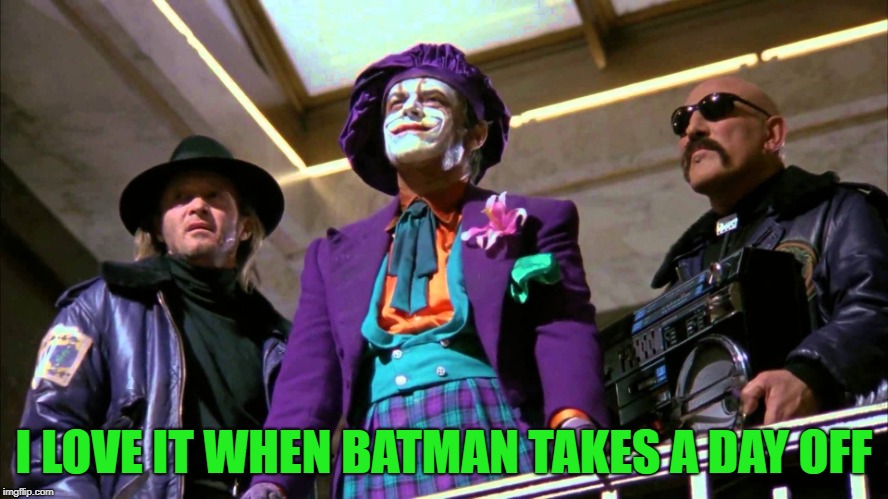 I LOVE IT WHEN BATMAN TAKES A DAY OFF | made w/ Imgflip meme maker