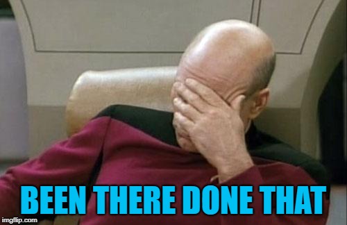 Captain Picard Facepalm Meme | BEEN THERE DONE THAT | image tagged in memes,captain picard facepalm | made w/ Imgflip meme maker