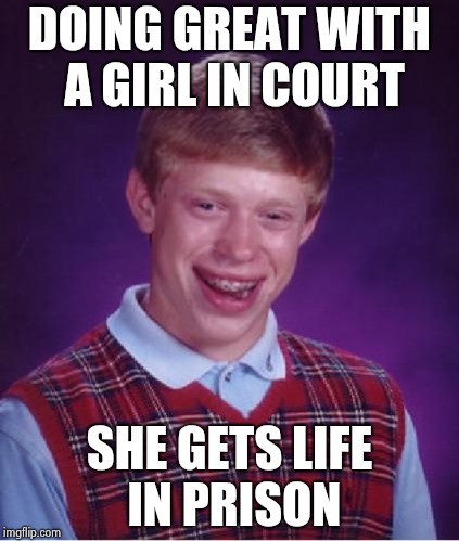 Bad Luck Brian Nerdy | DOING GREAT WITH A GIRL IN COURT SHE GETS LIFE IN PRISON | image tagged in bad luck brian nerdy | made w/ Imgflip meme maker