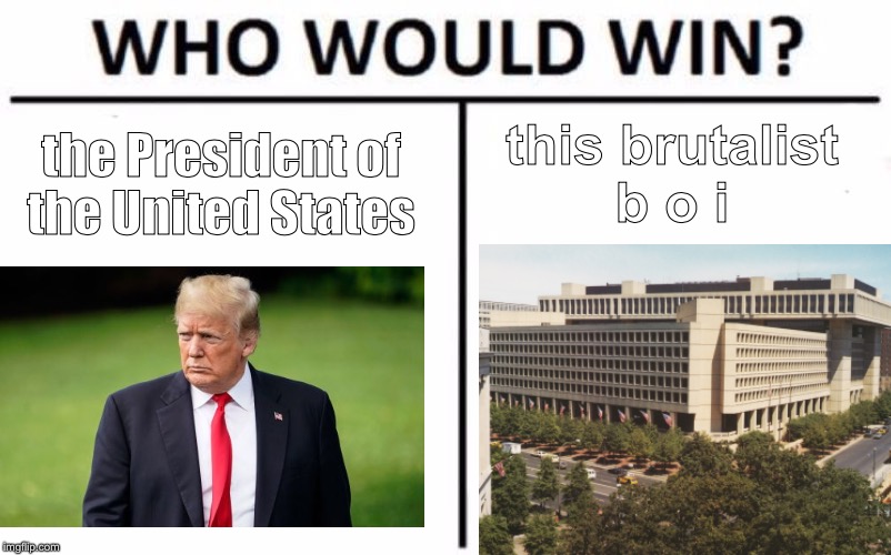 Who Would Win? Meme | this brutalist b o i; the President of the United States | image tagged in memes,who would win | made w/ Imgflip meme maker