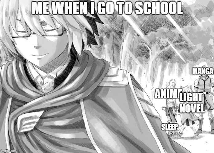 Me when I go to school | ME WHEN I GO TO SCHOOL; MANGA; ANIME; LIGHT NOVEL; SLEEP | image tagged in memes,anime,manga,animememe | made w/ Imgflip meme maker