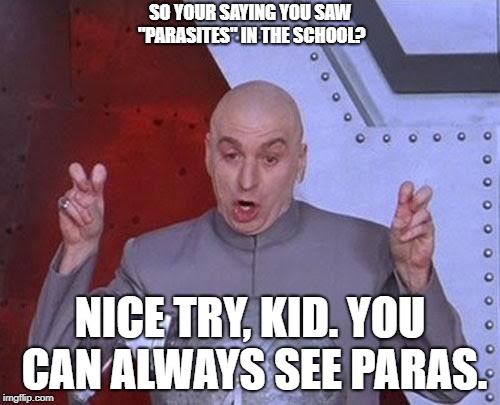 Dr Evil Laser Meme | SO YOUR SAYING YOU SAW "PARASITES" IN THE SCHOOL? NICE TRY, KID. YOU CAN ALWAYS SEE PARAS. | image tagged in memes,dr evil laser | made w/ Imgflip meme maker