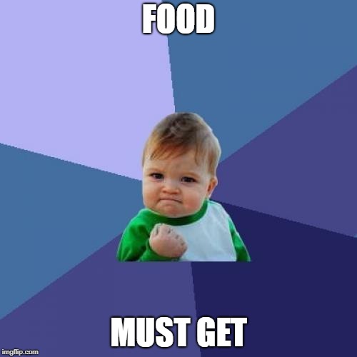 Success Kid | FOOD; MUST GET | image tagged in memes,success kid | made w/ Imgflip meme maker