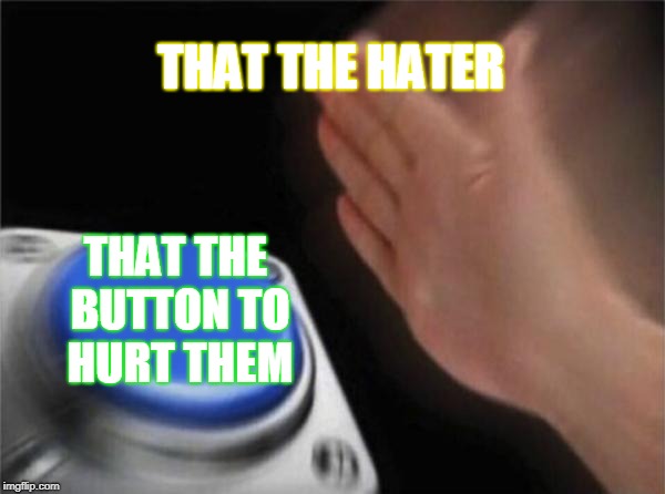 Blank Nut Button | THAT THE HATER; THAT THE BUTTON TO HURT THEM | image tagged in memes,blank nut button | made w/ Imgflip meme maker