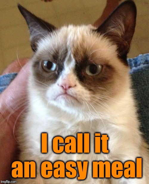 Grumpy Cat Meme | I call it an easy meal | image tagged in memes,grumpy cat | made w/ Imgflip meme maker