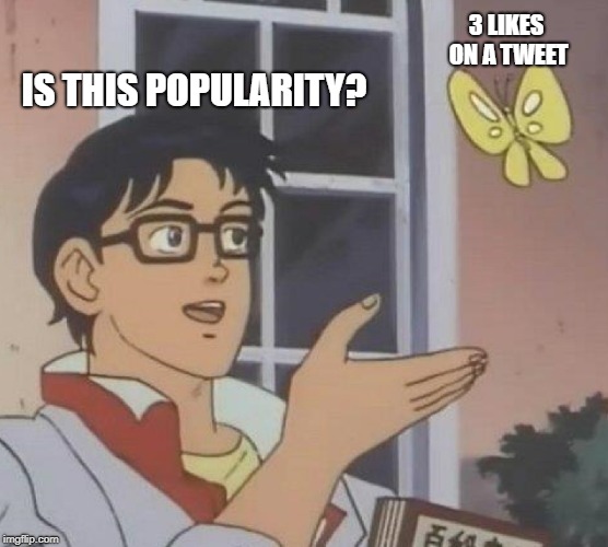 Is This A Pigeon Meme | 3 LIKES ON A TWEET; IS THIS POPULARITY? | image tagged in memes,is this a pigeon | made w/ Imgflip meme maker