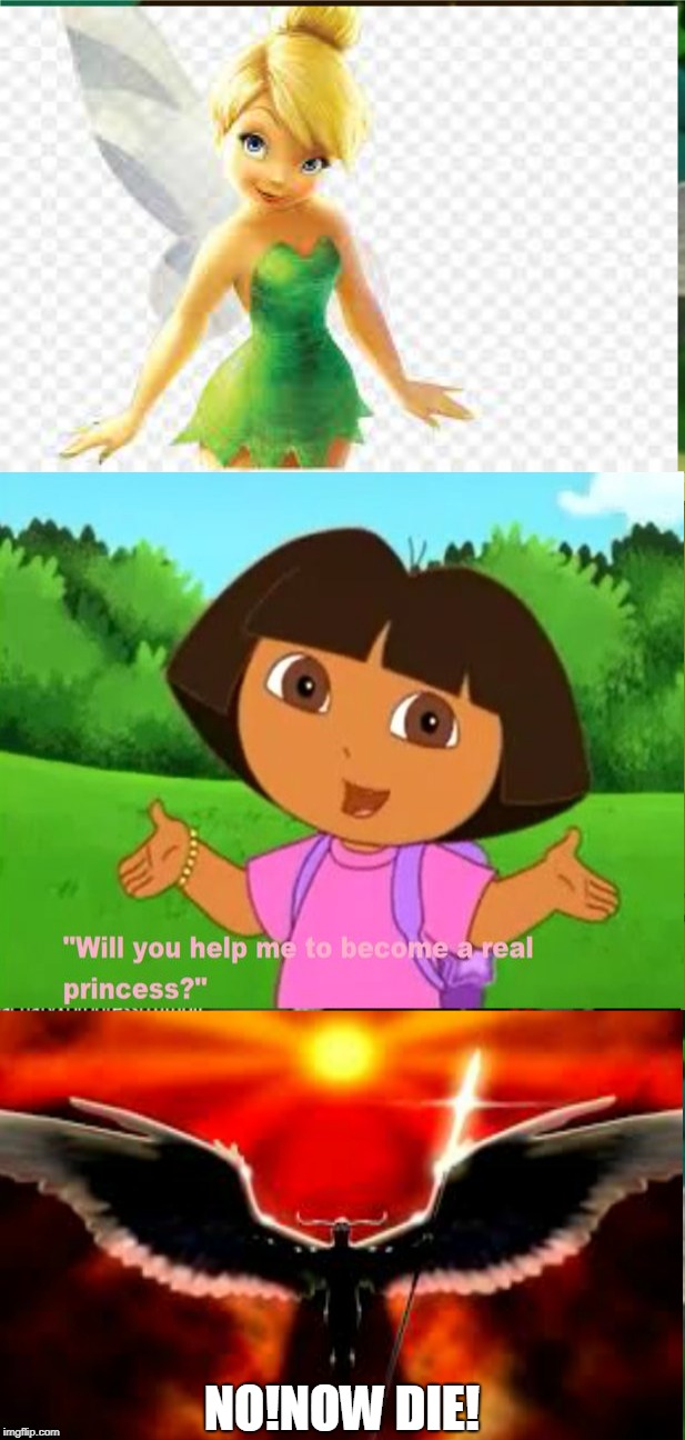 From Tinkerbell To Angels Of Anarchy | NO!NOW DIE! | image tagged in tinkerbell,dora the explorer,memes | made w/ Imgflip meme maker