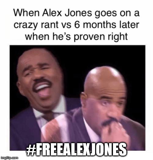 Proven right | #FREEALEXJONES | image tagged in alex jones,censorship,steve harvey,proven right,big tech | made w/ Imgflip meme maker