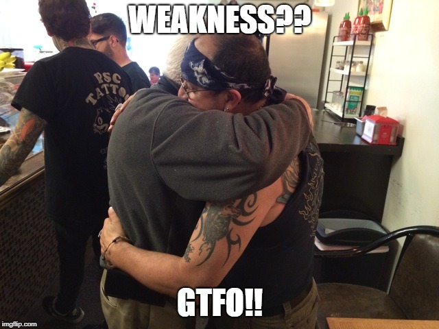 WEAKNESS?? GTFO!! | image tagged in strong,hugging,brothers | made w/ Imgflip meme maker