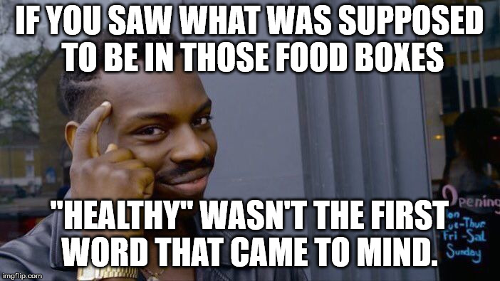 Roll Safe Think About It Meme | IF YOU SAW WHAT WAS SUPPOSED TO BE IN THOSE FOOD BOXES "HEALTHY" WASN'T THE FIRST WORD THAT CAME TO MIND. | image tagged in memes,roll safe think about it | made w/ Imgflip meme maker