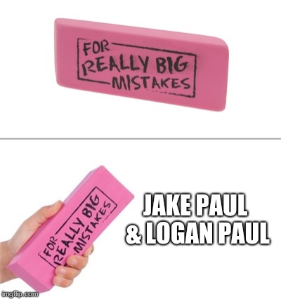 For really big mistakes | JAKE PAUL & LOGAN PAUL | image tagged in for really big mistakes | made w/ Imgflip meme maker