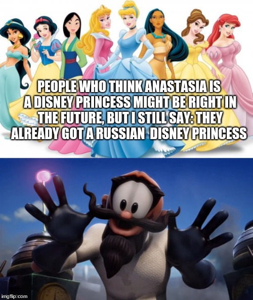Why did so many people think Anastasia was a Disney princess BEFORE they considered buying Fox? | PEOPLE WHO THINK ANASTASIA IS A DISNEY PRINCESS MIGHT BE RIGHT IN THE FUTURE, BUT I STILL SAY: THEY ALREADY GOT A RUSSIAN 
DISNEY PRINCESS | image tagged in disney,fox,disney princesses,disney princess,russia | made w/ Imgflip meme maker