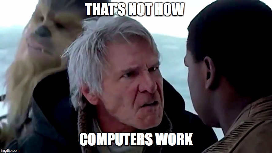 That's not how the force works | THAT'S NOT HOW; COMPUTERS WORK | image tagged in that's not how the force works | made w/ Imgflip meme maker