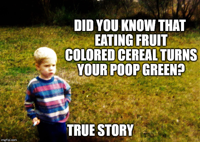 "I wonder" boy | DID YOU KNOW THAT EATING FRUIT COLORED CEREAL TURNS YOUR POOP GREEN? TRUE STORY | image tagged in i wonder boy | made w/ Imgflip meme maker