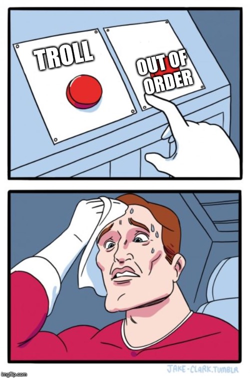 Two Buttons Meme | TROLL OUT OF ORDER | image tagged in memes,two buttons | made w/ Imgflip meme maker