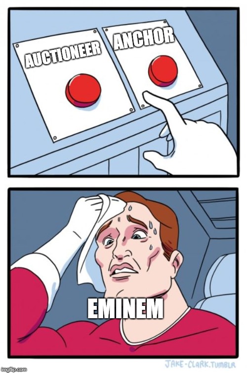 This is tough | ANCHOR; AUCTIONEER; EMINEM | image tagged in memes,two buttons,eminem rap,choose wisely,funny,xd | made w/ Imgflip meme maker