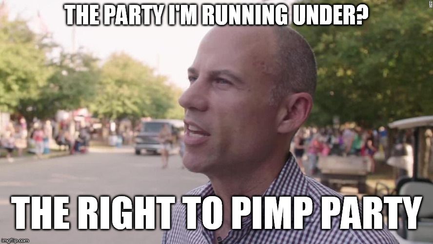 THE PARTY I'M RUNNING UNDER? THE RIGHT TO PIMP PARTY | image tagged in michael avenatti | made w/ Imgflip meme maker