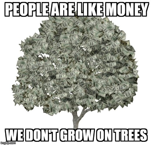 People don't grow on trees | image tagged in money,people | made w/ Imgflip meme maker